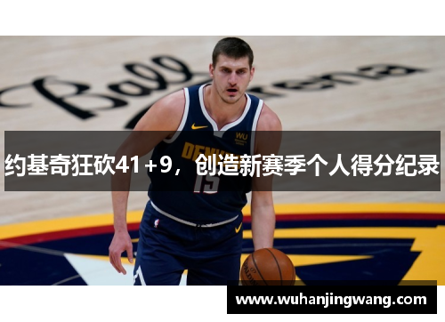 约基奇狂砍41+9，创造新赛季个人得分纪录