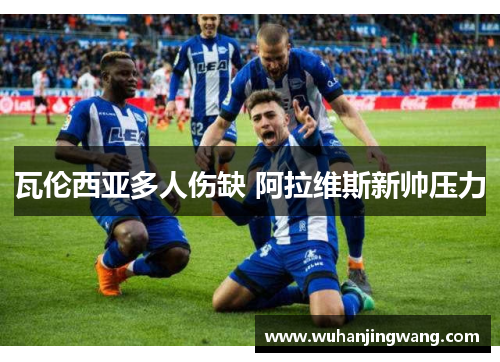 瓦伦西亚多人伤缺 阿拉维斯新帅压力